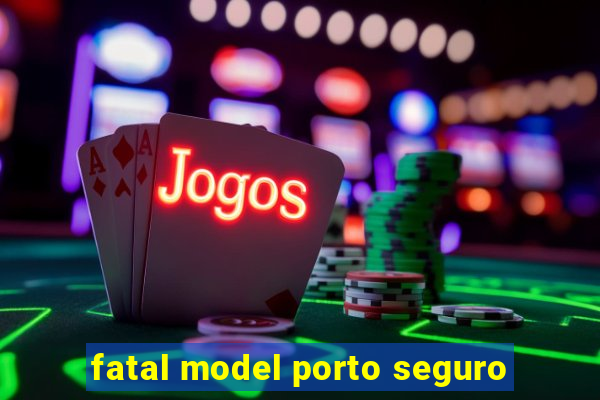 fatal model porto seguro